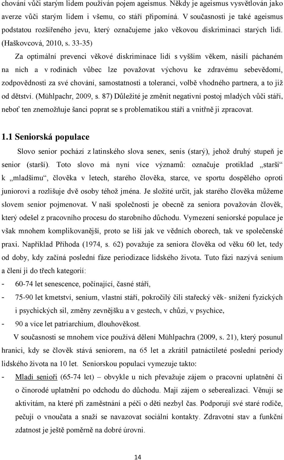 33-35) Za optimální prevenci věkové diskriminace lidí s vyšším věkem, násilí páchaném na nich a v rodinách vůbec lze považovat výchovu ke zdravému sebevědomí, zodpovědnosti za své chování,