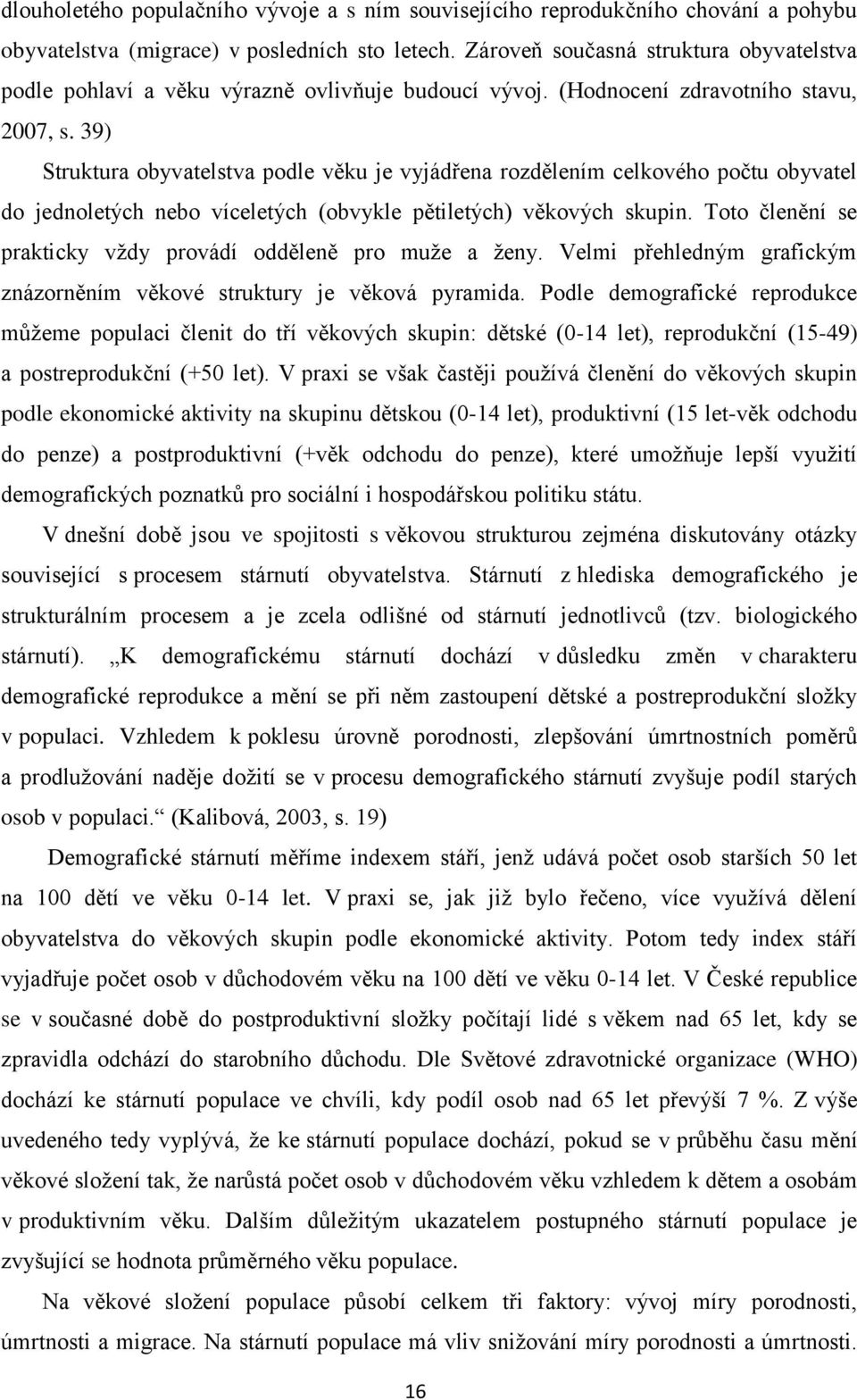 39) Struktura obyvatelstva podle věku je vyjádřena rozdělením celkového počtu obyvatel do jednoletých nebo víceletých (obvykle pětiletých) věkových skupin.