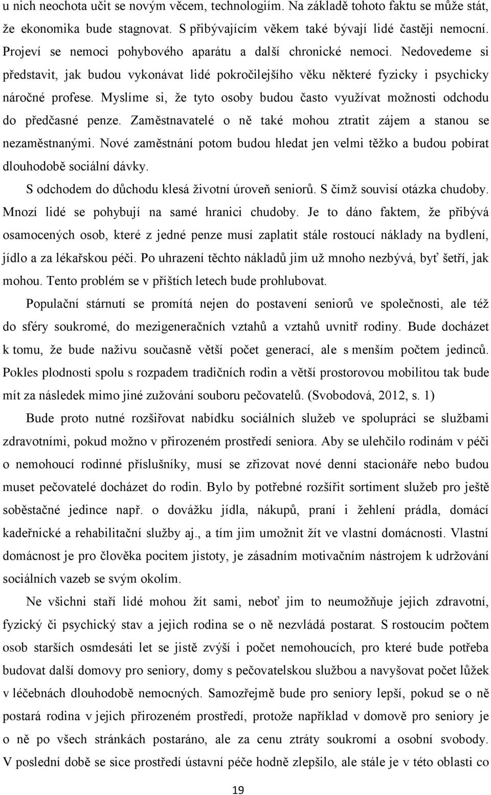 Myslíme si, že tyto osoby budou často využívat možnosti odchodu do předčasné penze. Zaměstnavatelé o ně také mohou ztratit zájem a stanou se nezaměstnanými.