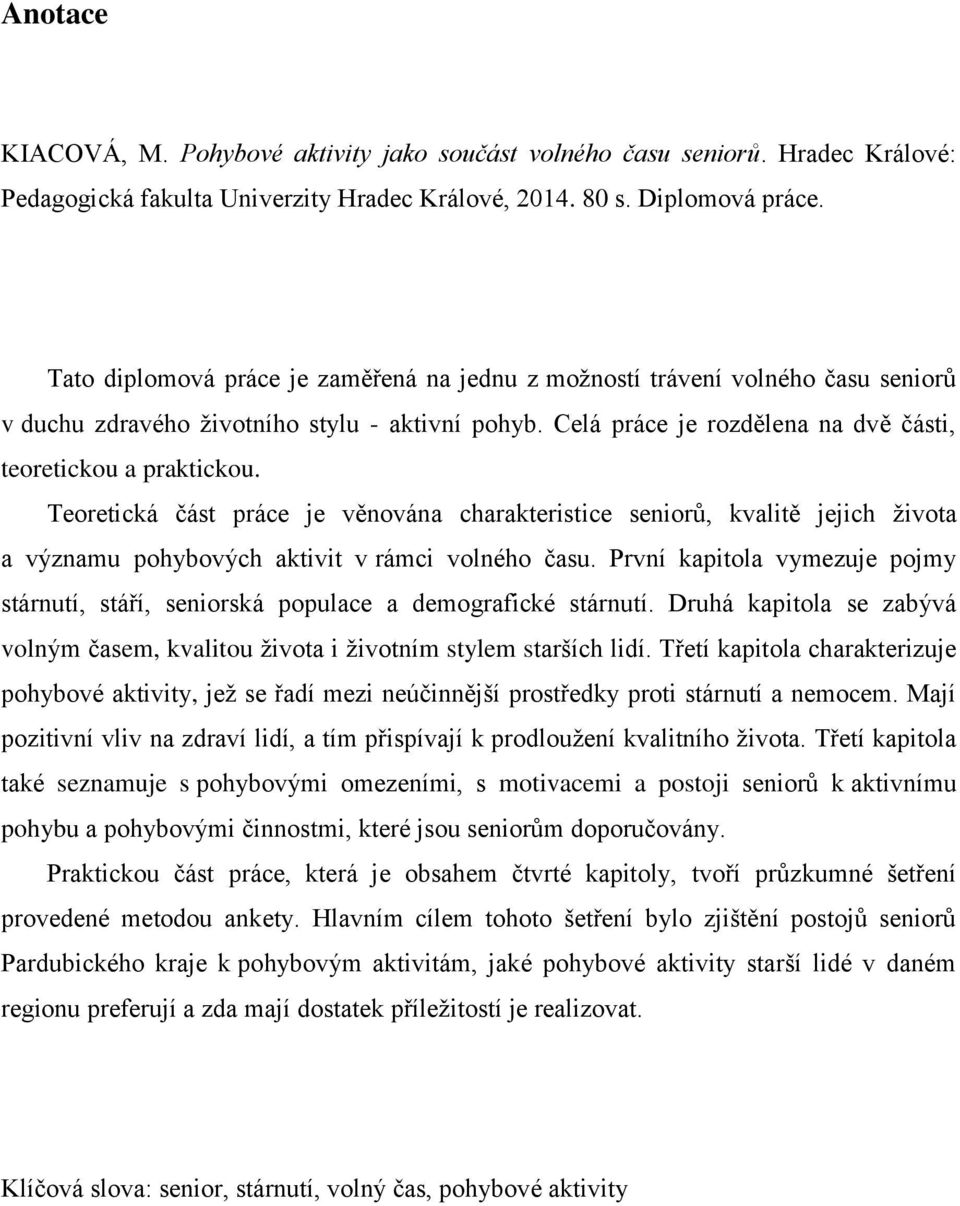 Teoretická část práce je věnována charakteristice seniorů, kvalitě jejich života a významu pohybových aktivit v rámci volného času.