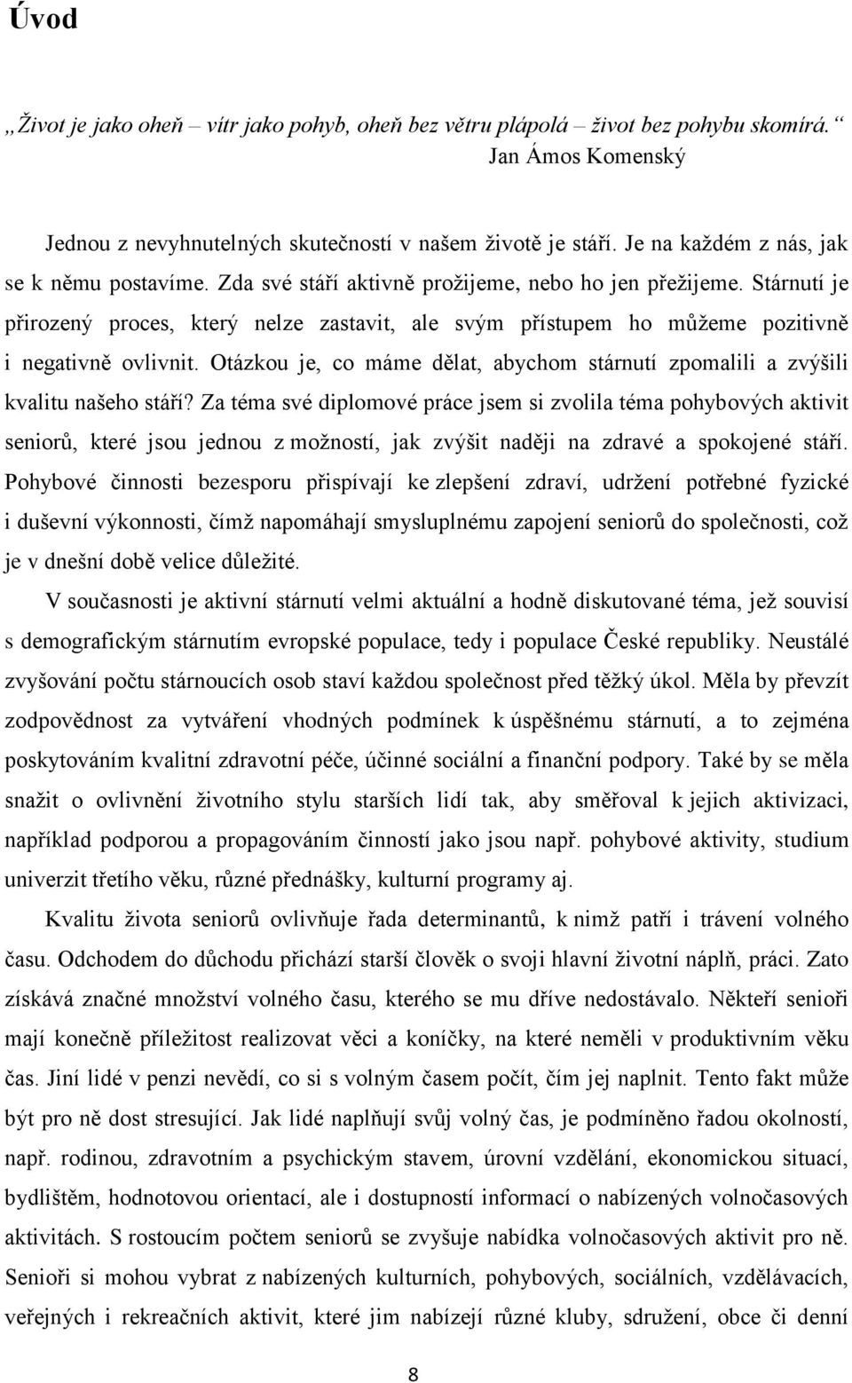 Stárnutí je přirozený proces, který nelze zastavit, ale svým přístupem ho můžeme pozitivně i negativně ovlivnit. Otázkou je, co máme dělat, abychom stárnutí zpomalili a zvýšili kvalitu našeho stáří?