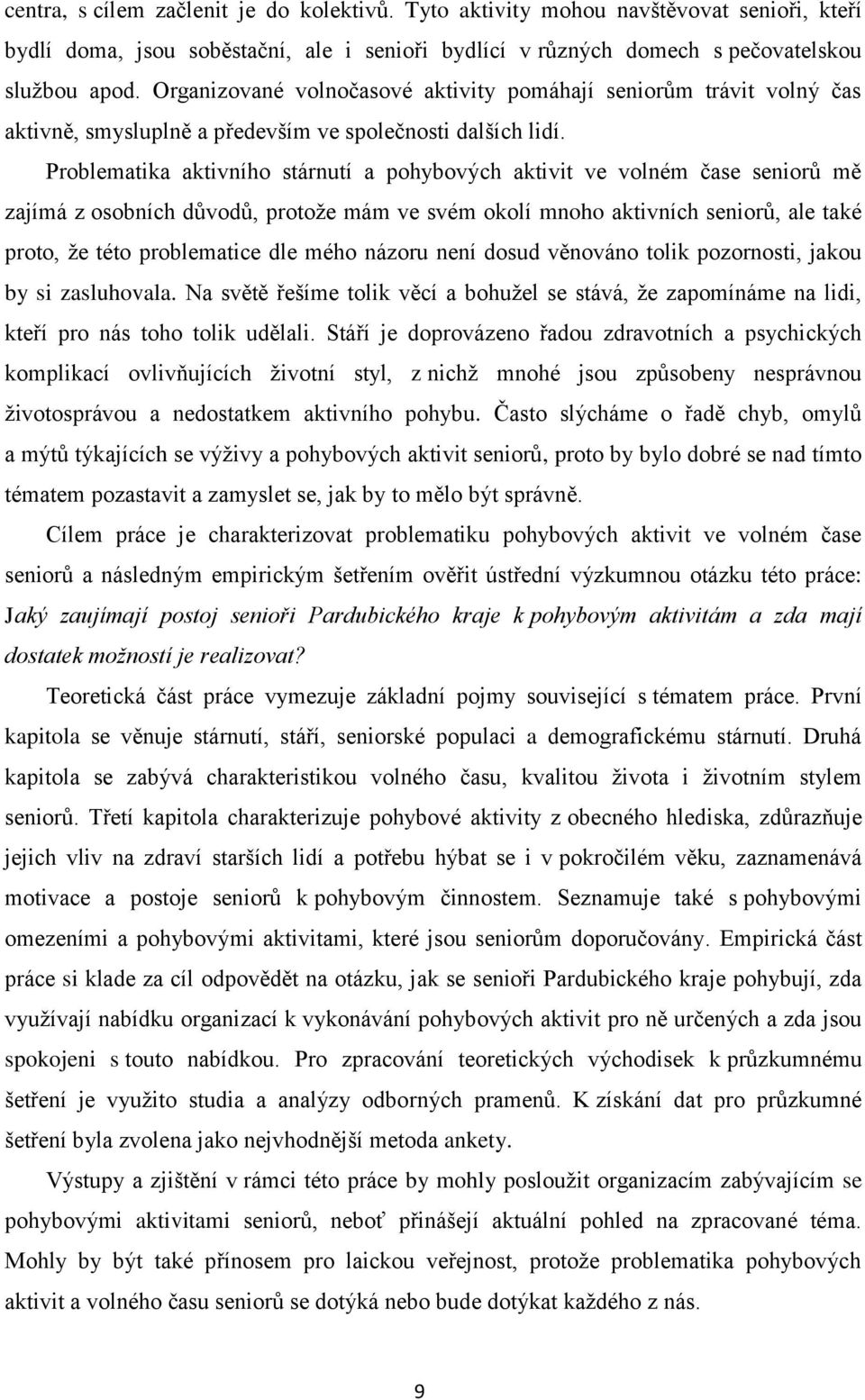 Problematika aktivního stárnutí a pohybových aktivit ve volném čase seniorů mě zajímá z osobních důvodů, protože mám ve svém okolí mnoho aktivních seniorů, ale také proto, že této problematice dle