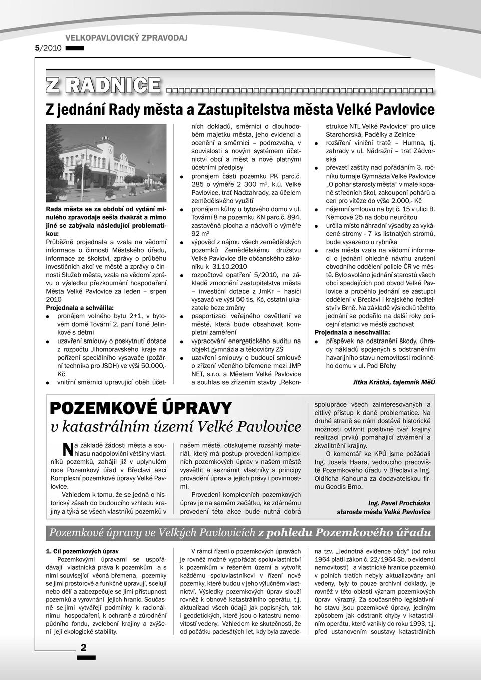 projednala a vzala na vědomí informace o činnosti Městského úřadu, informace ze školství, zprávy o průběhu investičních akcí ve městě a zprávy o činnosti Služeb města, vzala na vědomí zprávu o