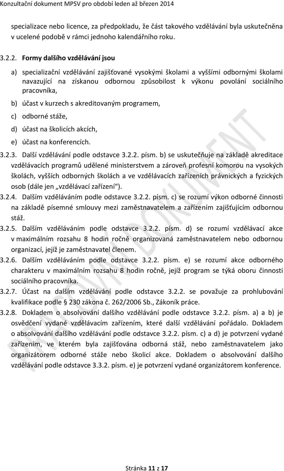 pracovníka, b) účast v kurzech s akreditovaným programem, c) odborné stáže, d) účast na školicích akcích, e) účast na konferencích. 3.2.3. Další vzdělávání podle odstavce 3.2.2. písm.