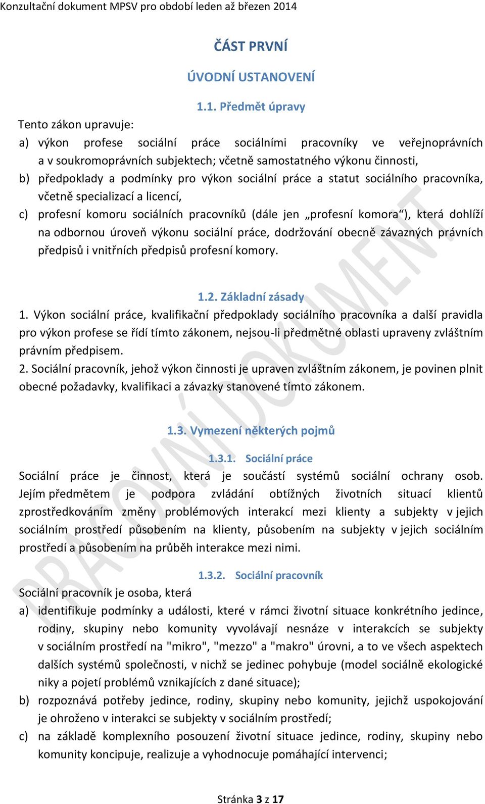 1. Předmět úpravy Tento zákon upravuje: a) výkon profese sociální práce sociálními pracovníky ve veřejnoprávních a v soukromoprávních subjektech; včetně samostatného výkonu činnosti, b) předpoklady a