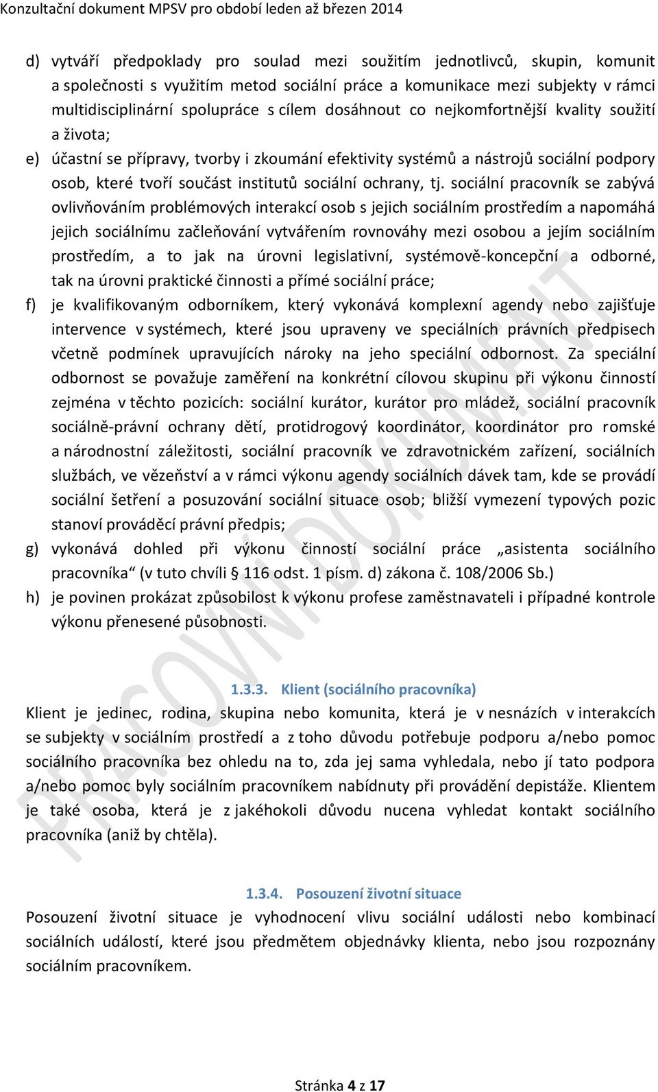 tj. sociální pracovník se zabývá ovlivňováním problémových interakcí osob s jejich sociálním prostředím a napomáhá jejich sociálnímu začleňování vytvářením rovnováhy mezi osobou a jejím sociálním