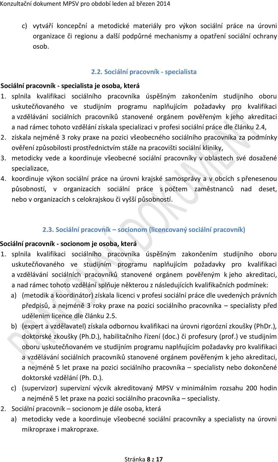 splnila kvalifikaci sociálního pracovníka úspěšným zakončením studijního oboru uskutečňovaného ve studijním programu naplňujícím požadavky pro kvalifikaci a vzdělávání sociálních pracovníků stanovené