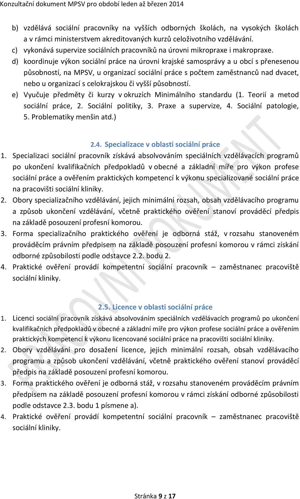 d) koordinuje výkon sociální práce na úrovni krajské samosprávy a u obcí s přenesenou působností, na MPSV, u organizací sociální práce s počtem zaměstnanců nad dvacet, nebo u organizací s