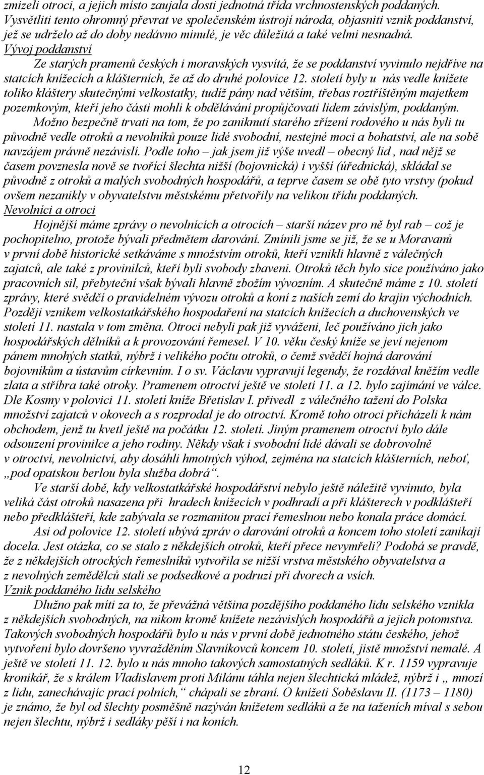 Vývoj poddanství Ze starých pramenů českých i moravských vysvítá, že se poddanství vyvinulo nejdříve na statcích knížecích a klášterních, že až do druhé polovice 12.