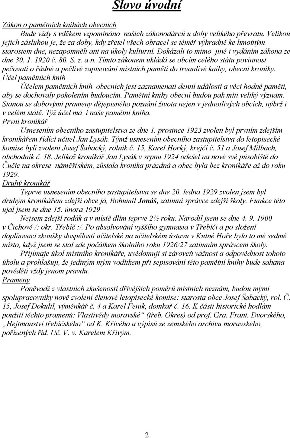 1920 č. 80. S. z. a n. Tímto zákonem ukládá se obcím celého státu povinnost pečovati o řádné a pečlivé zapisování místních pamětí do trvanlivé knihy, obecní kroniky.