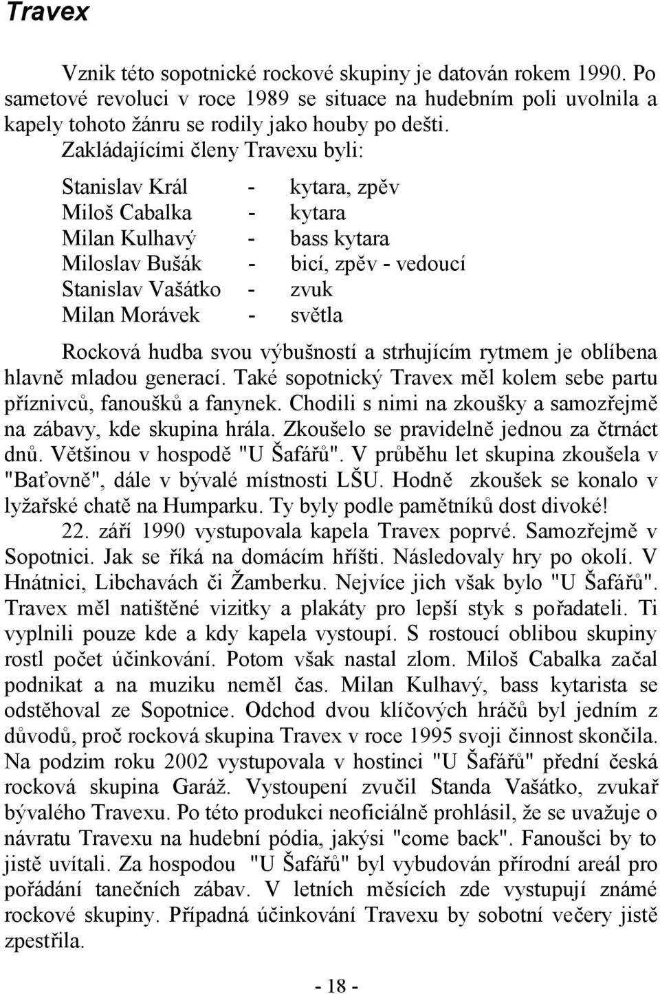 světla Rocková hudba svou výbušností a strhujícím rytmem je oblíbena hlavně mladou generací. Také sopotnický Travex měl kolem sebe partu příznivců, fanoušků a fanynek.