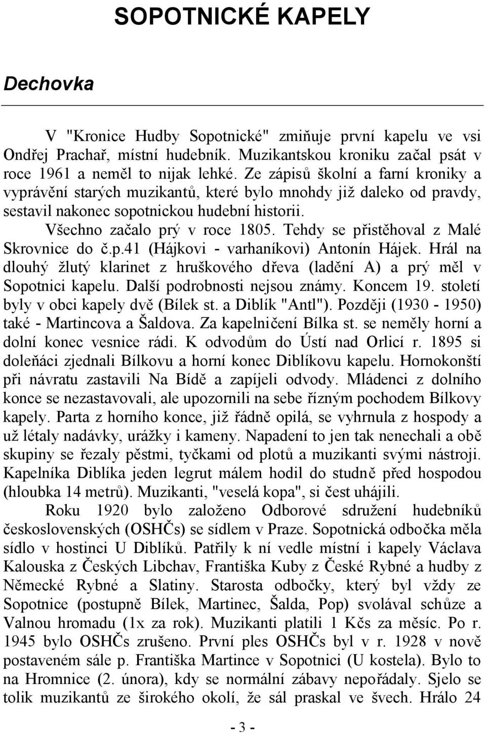 Tehdy se přistěhoval z Malé Skrovnice do č.p.41 (Hájkovi - varhaníkovi) Antonín Hájek. Hrál na dlouhý žlutý klarinet z hruškového dřeva (ladění A) a prý měl v Sopotnici kapelu.