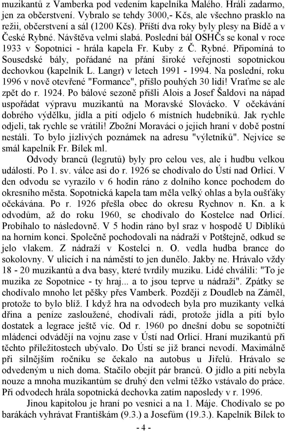 Langr) v letech 1991-1994. Na poslední, roku 1996 v nově otevřené "Formance", přišlo pouhých 30 lidí! Vraťme se ale zpět do r. 1924.