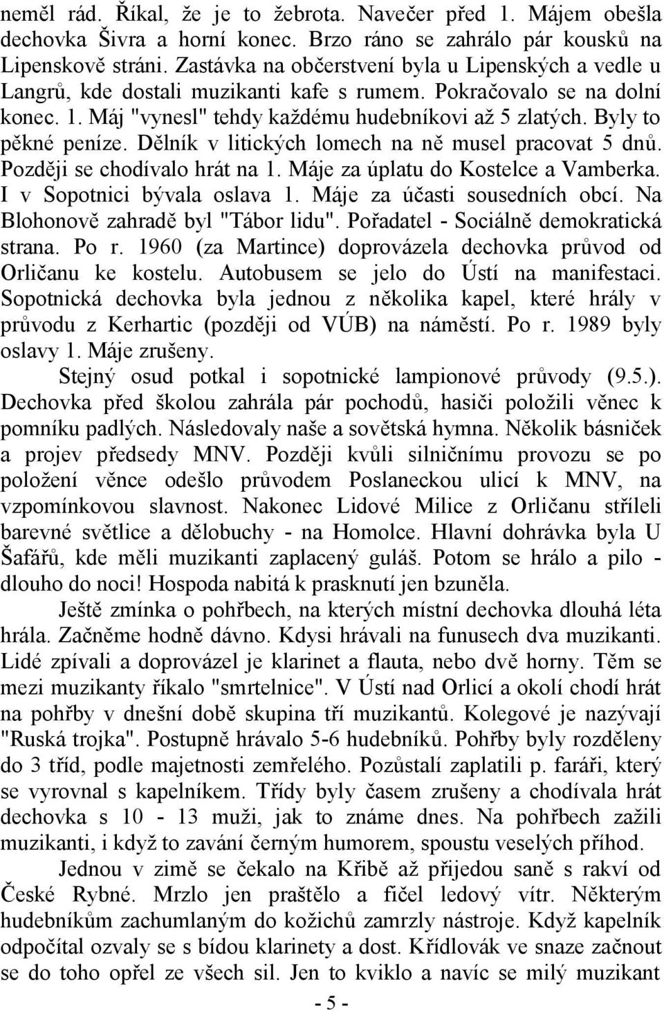 Byly to pěkné peníze. Dělník v litických lomech na ně musel pracovat 5 dnů. Později se chodívalo hrát na 1. Máje za úplatu do Kostelce a Vamberka. I v Sopotnici bývala oslava 1.