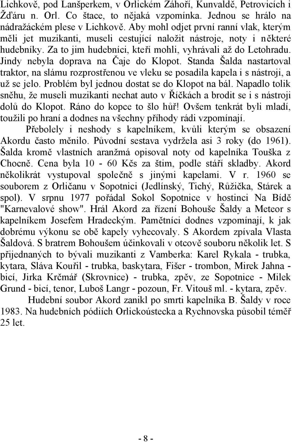 Jindy nebyla doprava na Čaje do Klopot. Standa Šalda nastartoval traktor, na slámu rozprostřenou ve vleku se posadila kapela i s nástroji, a už se jelo. Problém byl jednou dostat se do Klopot na bál.