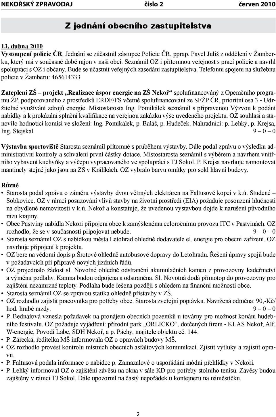 Telefonní spojení na služebnu policie v Žamberu: 465614333 Zateplení ZŠ projekt Realizace úspor energie na ZŠ Nekoř spolufinancováný z Operačního programu ŽP, podporovaného z prostředků ERDF/FS