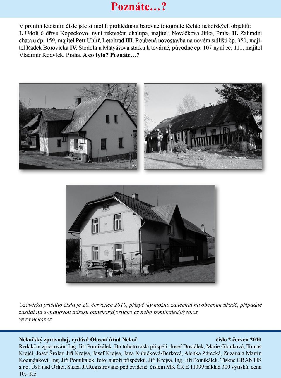 350, majitel Radek Borovička IV. Stodola u Matyášova statku k továrně, původně čp. 107 nyní eč. 111, majitel Vladimír Kodytek, Praha. A co tyto? Poznáte? Uzávěrka příštího čísla je 20.