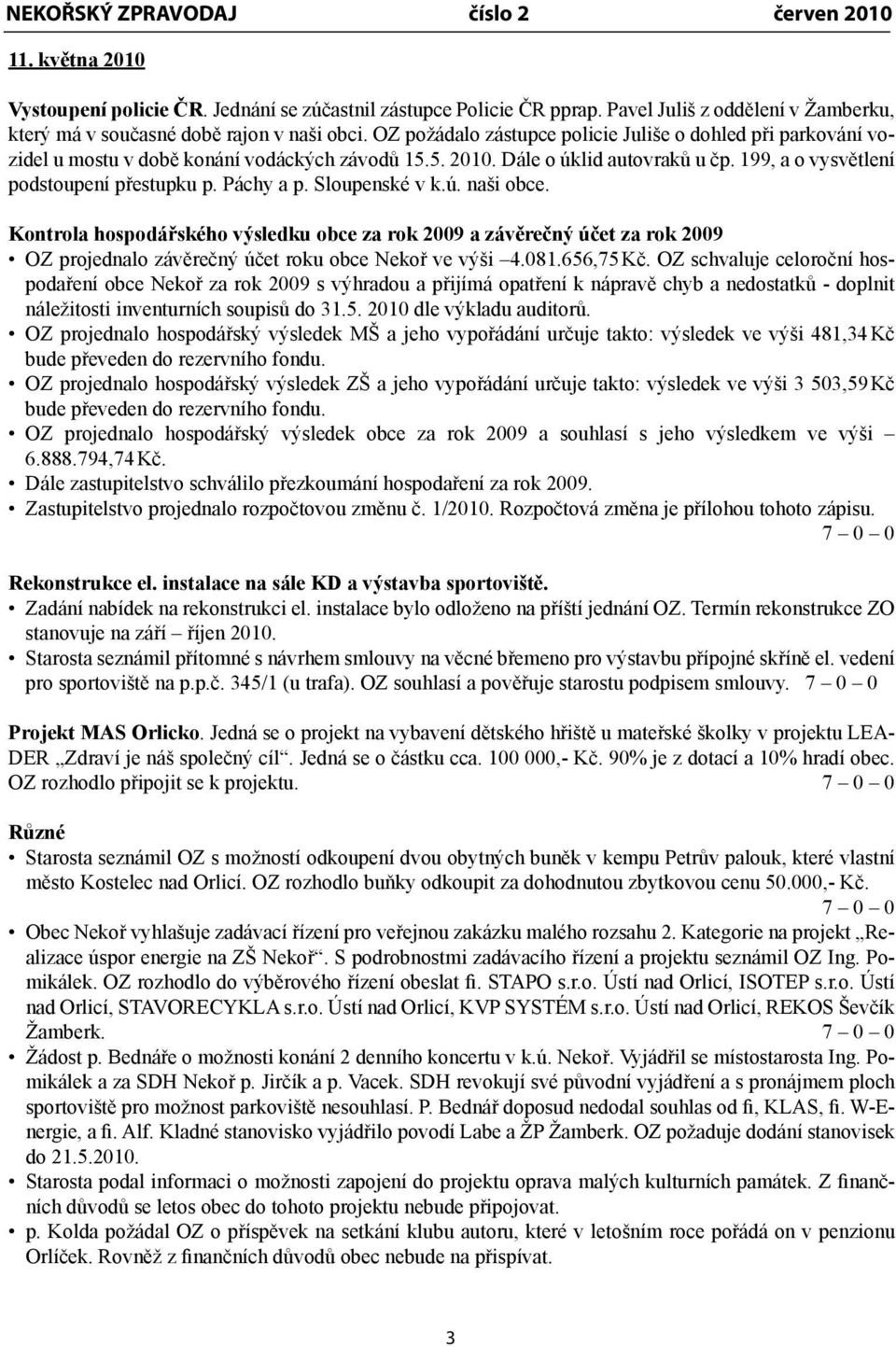 Páchy a p. Sloupenské v k.ú. naši obce. Kontrola hospodářského výsledku obce za rok 2009 a závěrečný účet za rok 2009 OZ projednalo závěrečný účet roku obce Nekoř ve výši 4.081.656,75 Kč.