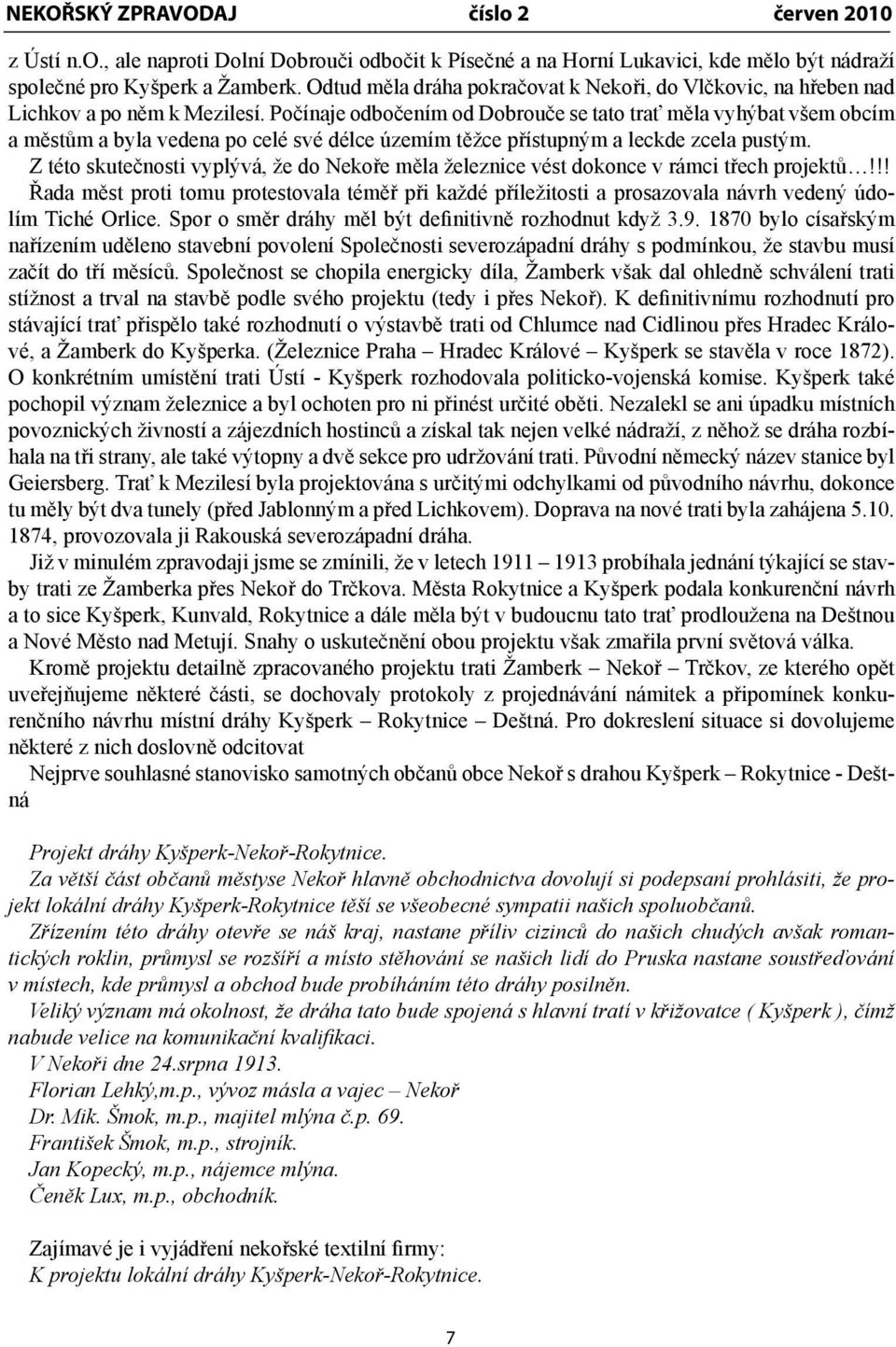 Počínaje odbočením od Dobrouče se tato trať měla vyhýbat všem obcím a městům a byla vedena po celé své délce územím těžce přístupným a leckde zcela pustým.