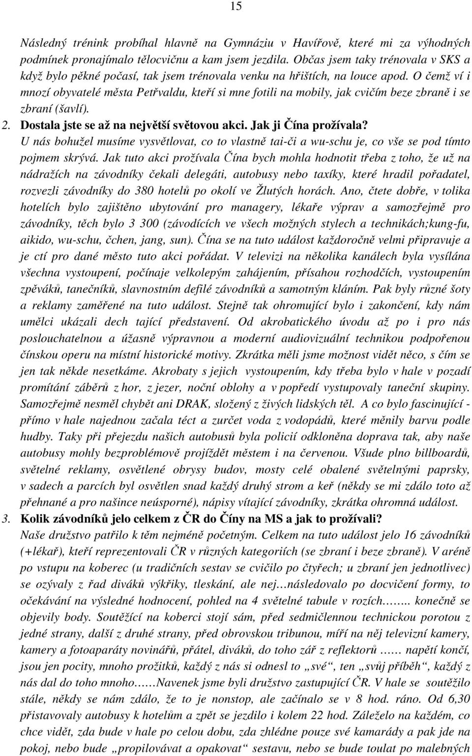 O čemž ví i mnozí obyvatelé města Petřvaldu, kteří si mne fotili na mobily, jak cvičím beze zbraně i se zbraní (šavlí). 2. Dostala jste se až na největší světovou akci. Jak ji Čína prožívala?