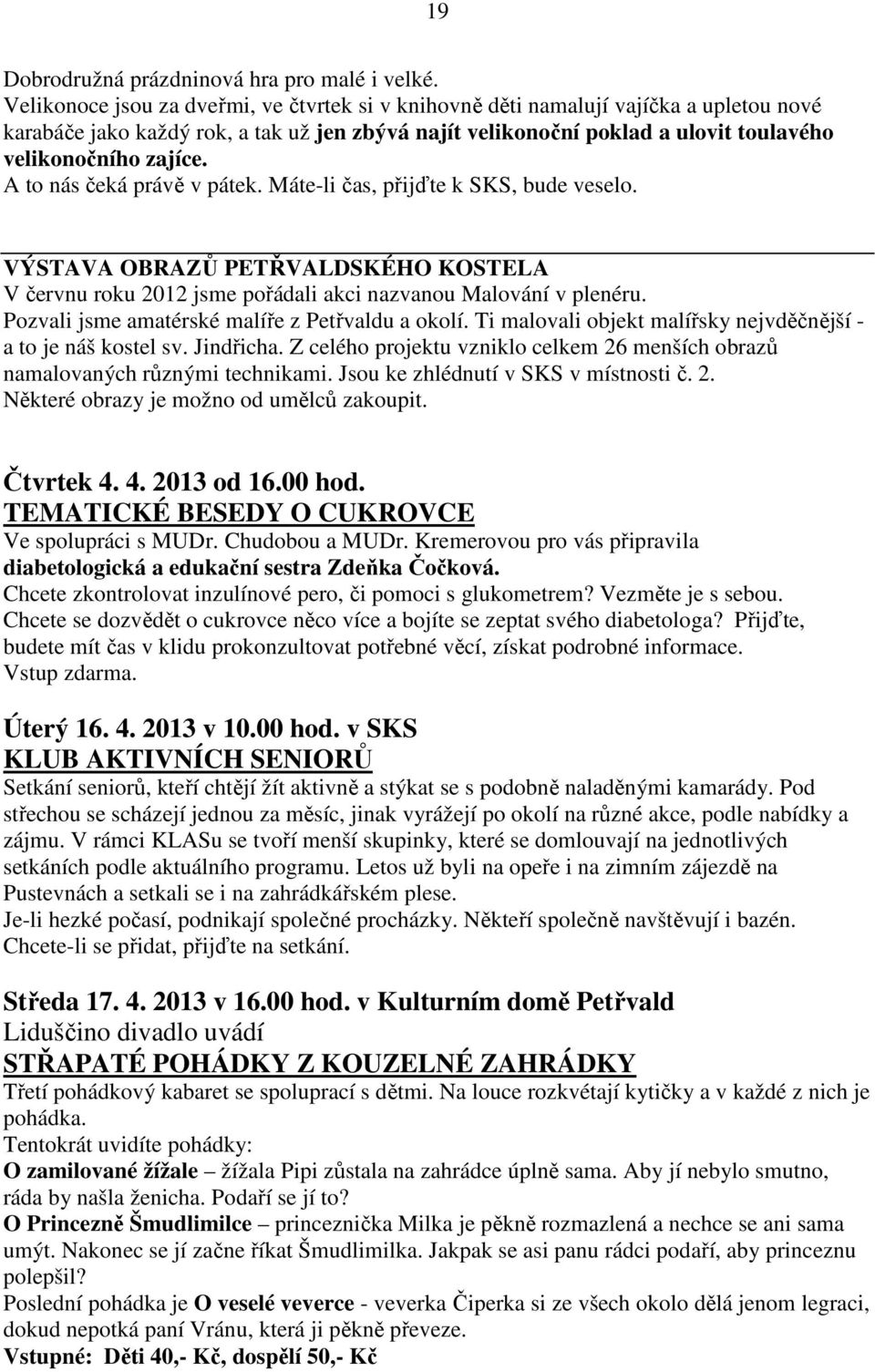 A to nás čeká právě v pátek. Máte-li čas, přijďte k SKS, bude veselo. VÝSTAVA OBRAZŮ PETŘVALDSKÉHO KOSTELA V červnu roku 2012 jsme pořádali akci nazvanou Malování v plenéru.