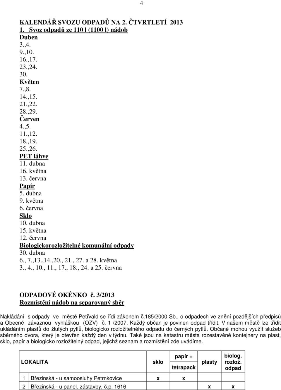 května 3., 4., 10., 11., 17., 18., 24. a 25. června ODPADOVÉ OKÉNKO č. 3/2013 Rozmístění nádob na separovaný sběr Nakládání s odpady ve městě Petřvald se řídí zákonem č.185/2000 Sb.