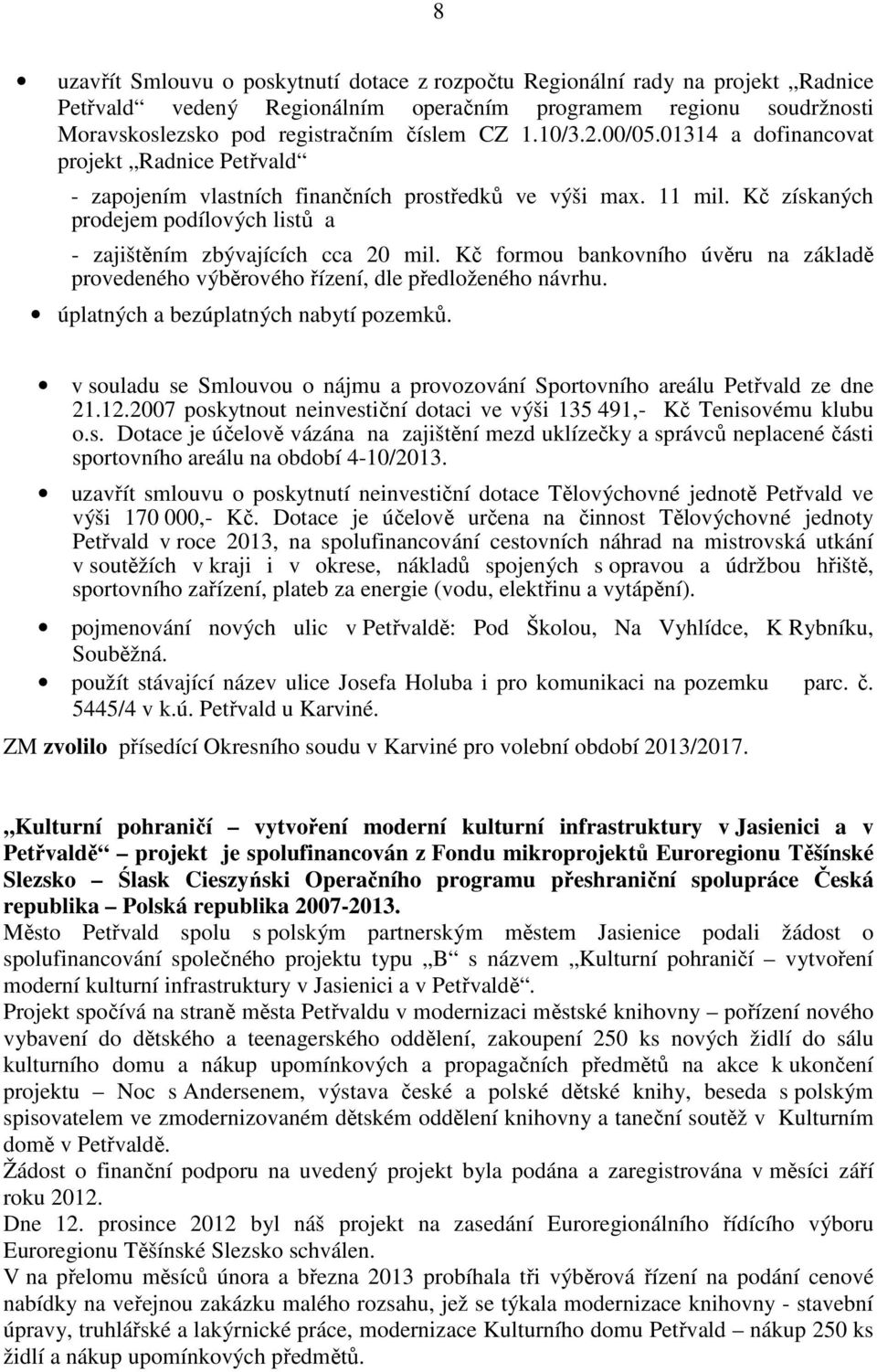 Kč získaných prodejem podílových listů a - zajištěním zbývajících cca 20 mil. Kč formou bankovního úvěru na základě provedeného výběrového řízení, dle předloženého návrhu.