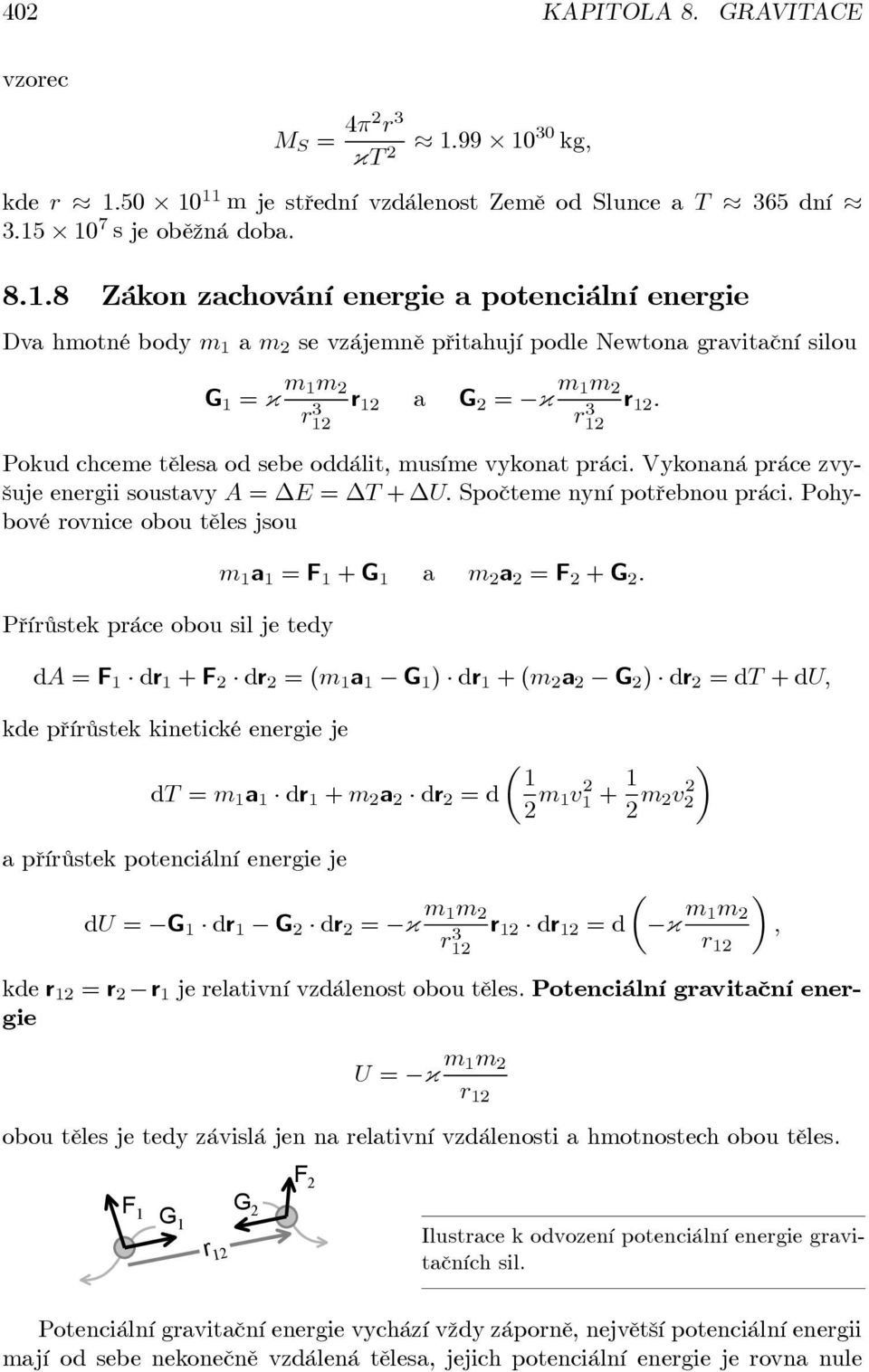 Pokud chceme tělesa od sebe oddálit, musíme vykonat páci. Vykonaná páce zvyšuje enegii soustavy A = E = T + U. Spočteme nyní potřebnou páci.