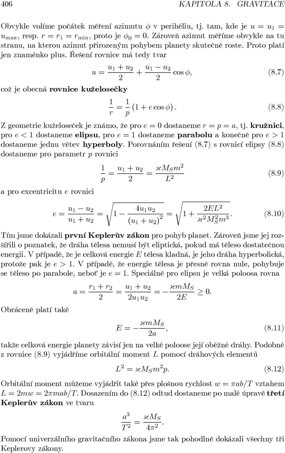 Řešení ovnice má tedy tva u = u 1 + u což jeobecnáovnice kuželosečky + u 1 u cos φ, (8.7) 1 = 1 (1 + e cos φ). (8.8) p Zgeometiekuželoseček je známo, že po e =0dostaneme = p = a, tj.