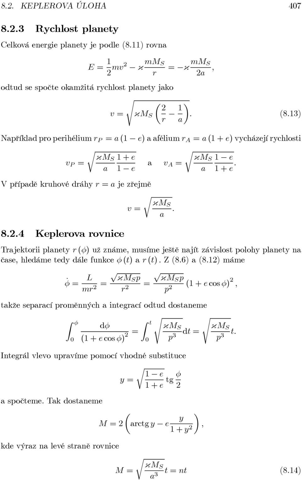 13) Například po peihélium P = a (1 e) a afélium A = a (1 + e) vycházejí ychlosti κms 1+e κms 1 e v P = a v A = a 1 e a 1+e. Vpřípadě kuhové dáhy = a je zřejmě κms v = a. 8.