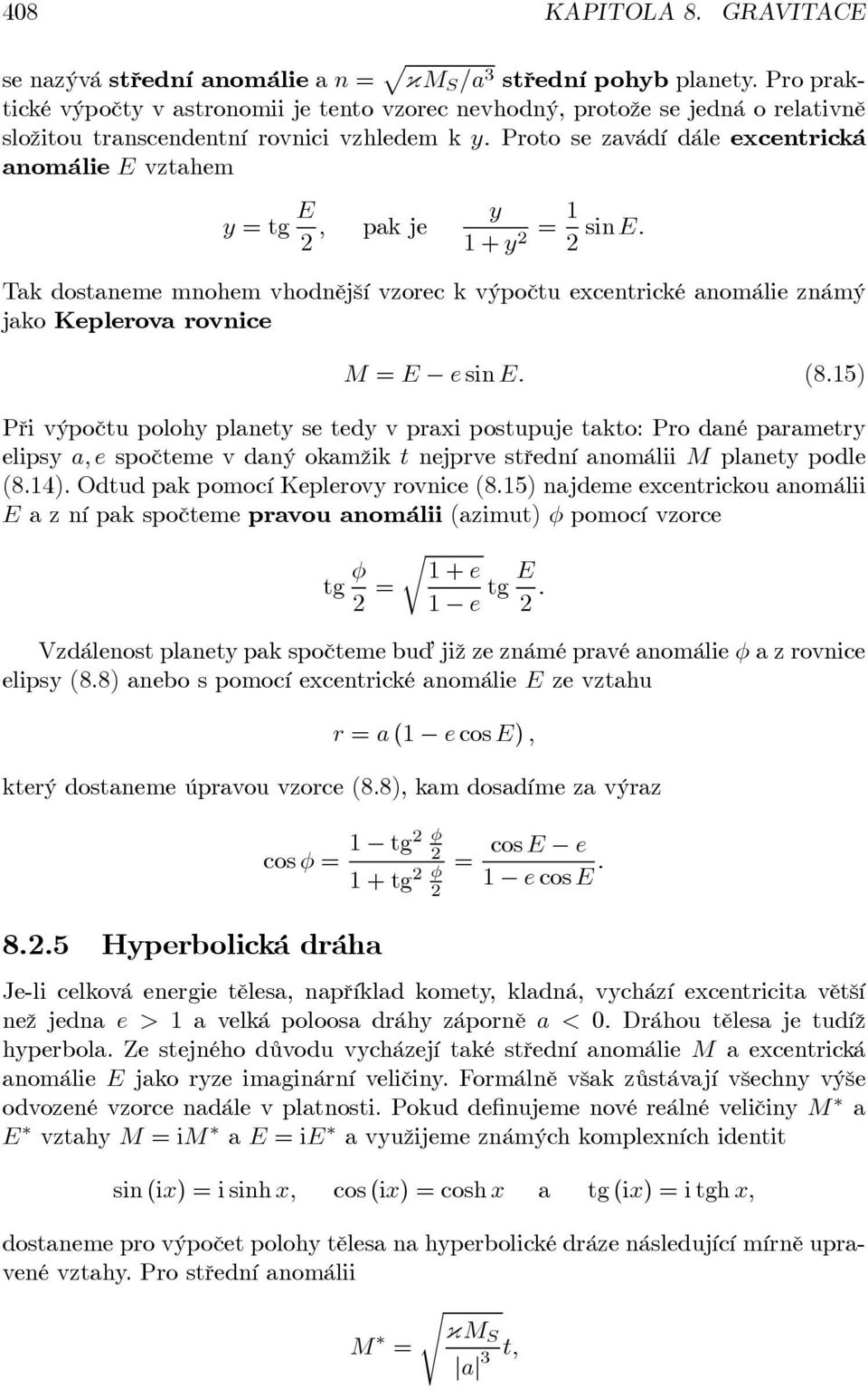 Poto se zavádí dále excentická anomálie E vztahem y =tg E, pak je y 1+y = 1 sin E. Tak dostaneme mnohem vhodnější vzoec k výpočtu excentické anomálie známý jako Kepleova ovnice M = E e sin E. (8.