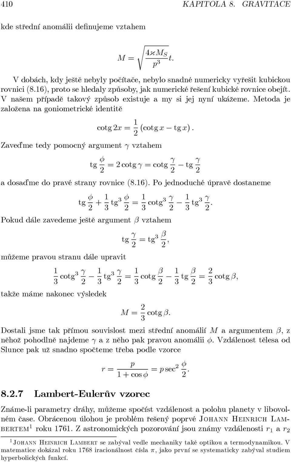 Metoda je založena na goniometické identitě cotg x = 1 (cotg x tg x). Zave dme, tedy pomocný agument γ vztahem tg φ =cotgγ =cotgγ tg γ adosa d, me do pavé stany ovnice (8.16).