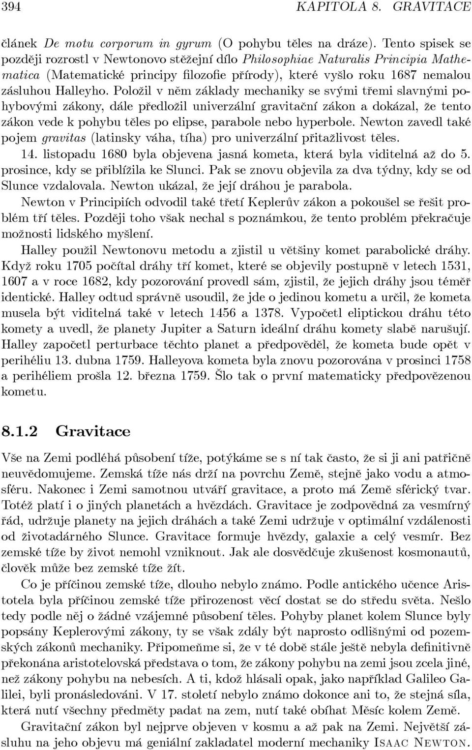 Položil v něm základy mechaniky se svými třemi slavnými pohybovými zákony, dále předložil univezální gavitační zákon a dokázal, že tento zákon vede k pohybu těles po elipse, paabole nebo hypebole.