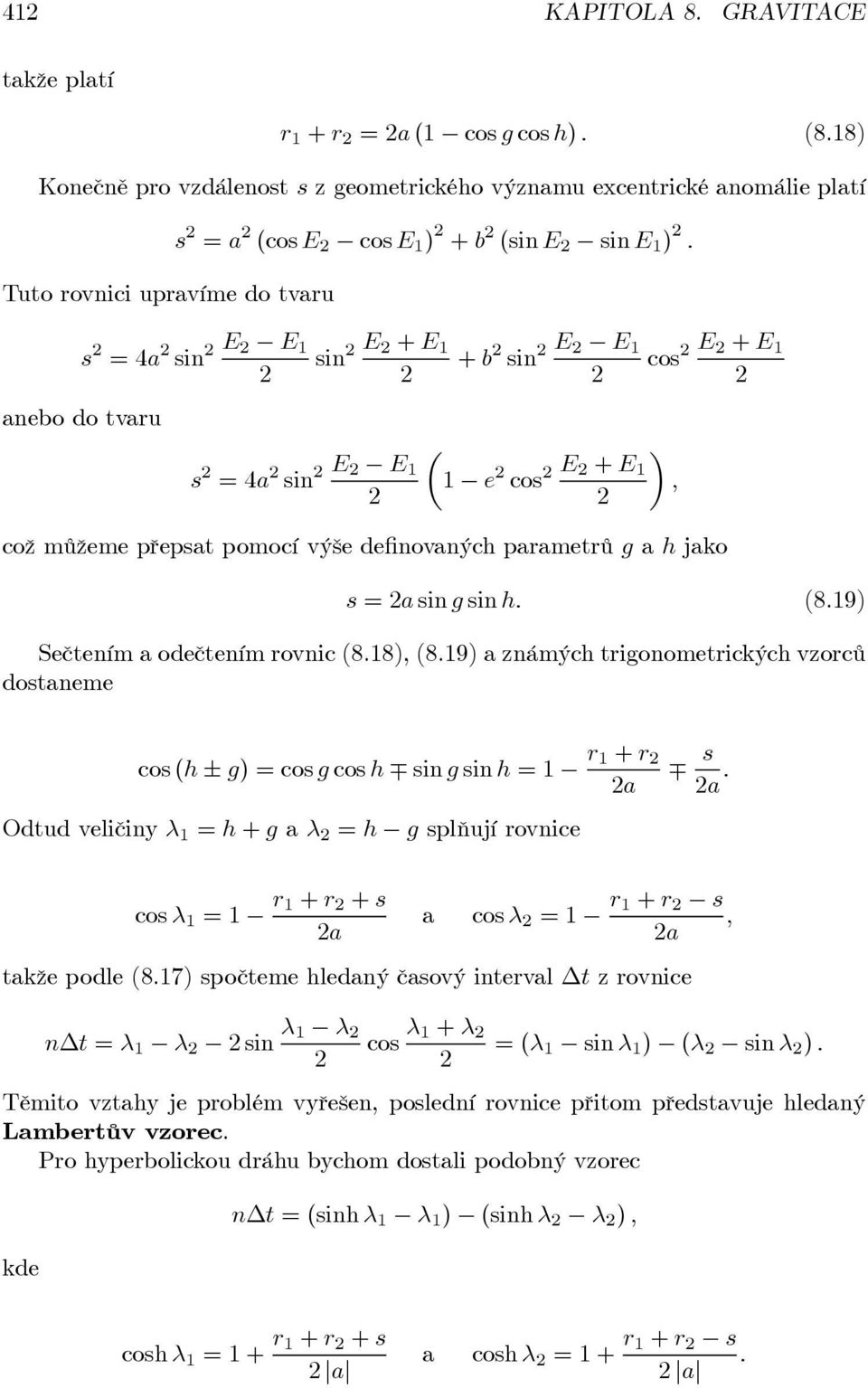 sin E + E 1 s =4a sin E E 1 + b sin E E 1 µ 1 e cos E + E 1, cos E + E 1 což můžeme přepsat pomocí výše definovaných paametů g a h jako s =a sin g sin h. (8.19) Sečtením a odečtením ovnic (8.18), (8.