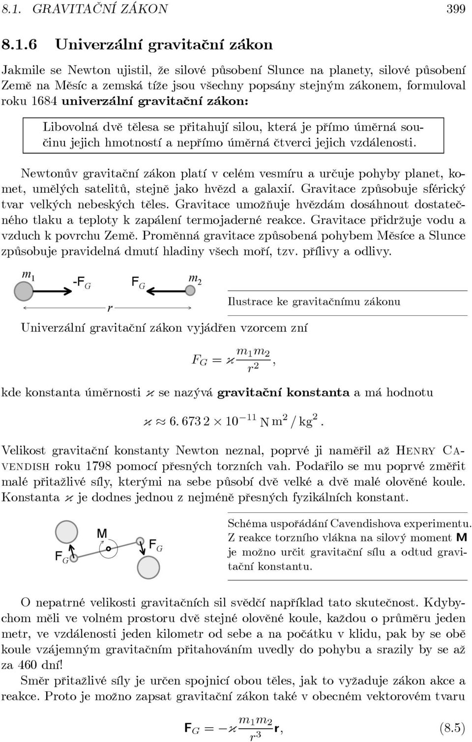 Newtonův gavitační zákon platí v celém vesmíu a učuje pohyby planet, komet, umělých satelitů, stejně jako hvězd a galaxií. Gavitace způsobuje sféický tva velkých nebeských těles.