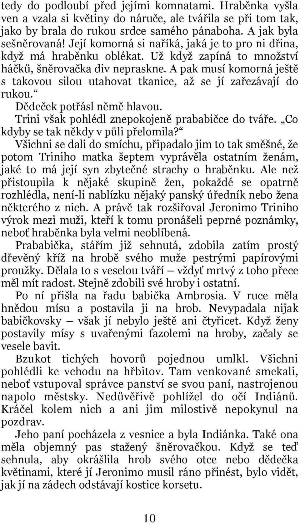 A pak musí komorná ještě s takovou silou utahovat tkanice, až se jí zařezávají do rukou. Dědeček potřásl němě hlavou. Trini však pohlédl znepokojeně prababičce do tváře.