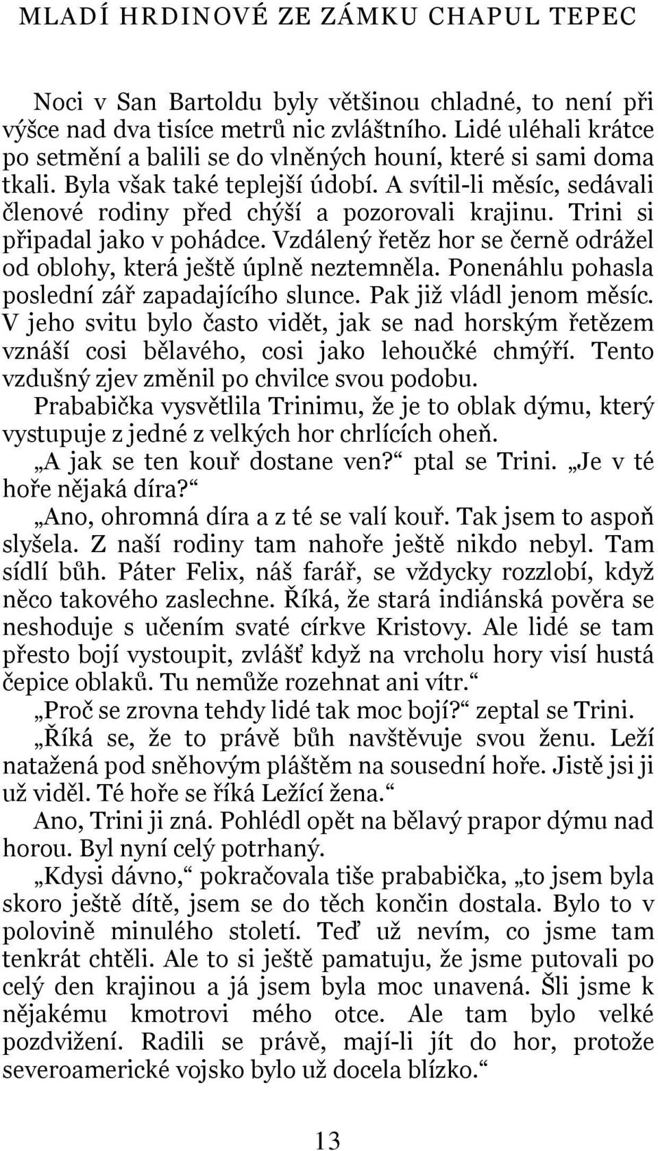 Trini si připadal jako v pohádce. Vzdálený řetěz hor se černě odrážel od oblohy, která ještě úplně neztemněla. Ponenáhlu pohasla poslední zář zapadajícího slunce. Pak již vládl jenom měsíc.