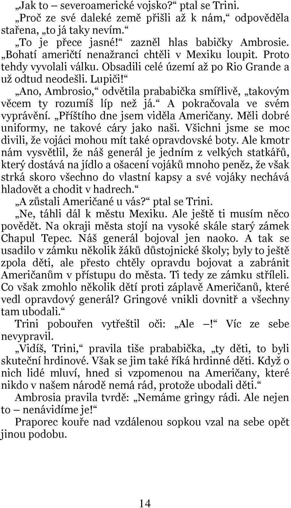 Ano, Ambrosio, odvětila prababička smířlivě, takovým věcem ty rozumíš líp než já. A pokračovala ve svém vyprávění. Příštího dne jsem viděla Američany. Měli dobré uniformy, ne takové cáry jako naši.