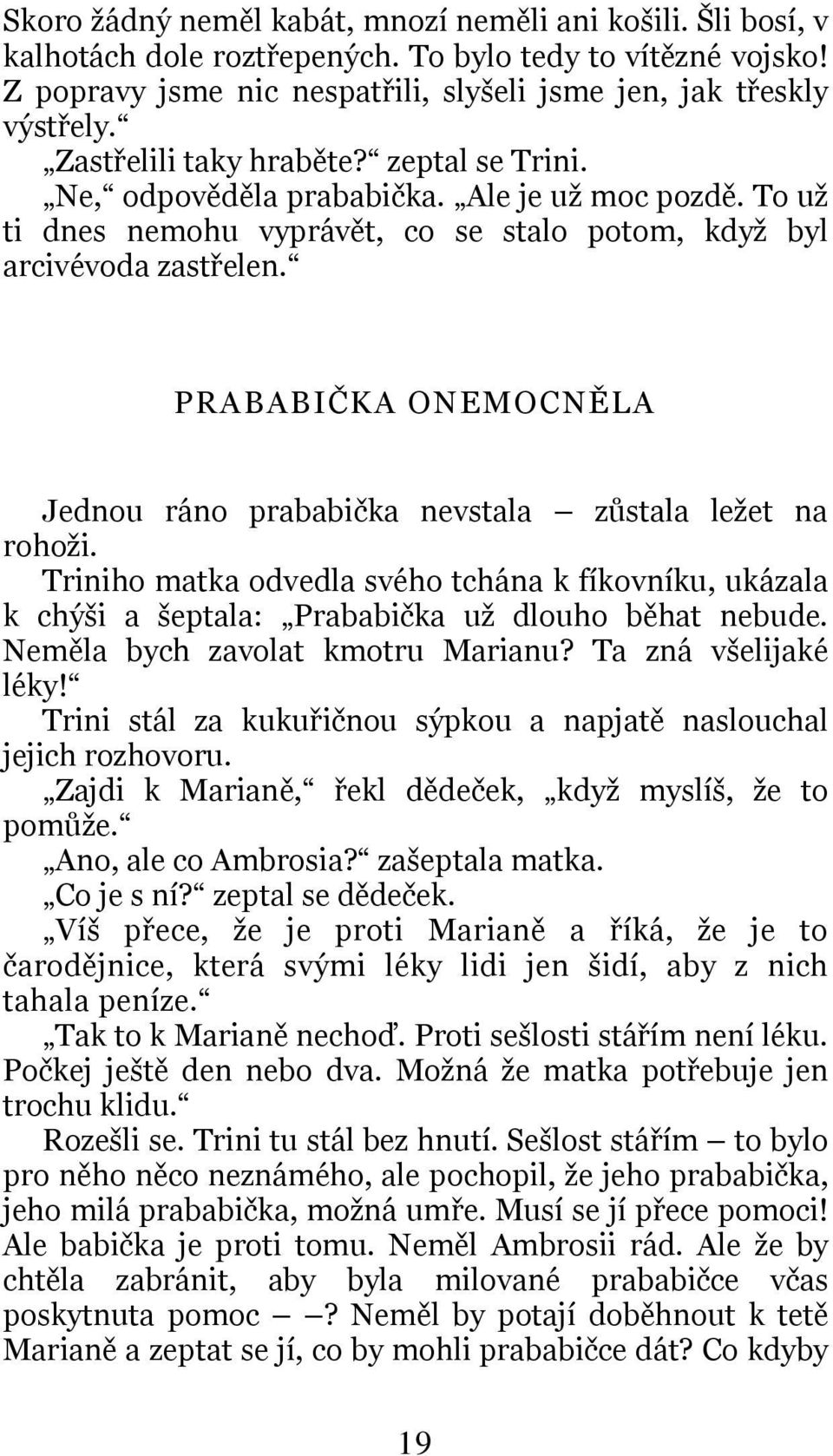 PRABABIČKA ONEMOCNĚLA Jednou ráno prababička nevstala zůstala ležet na rohoži. Triniho matka odvedla svého tchána k fíkovníku, ukázala k chýši a šeptala: Prababička už dlouho běhat nebude.