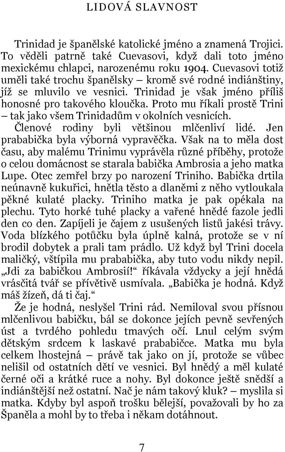 Proto mu říkali prostě Trini tak jako všem Trinidadům v okolních vesnicích. Členové rodiny byli většinou mlčenliví lidé. Jen prababička byla výborná vypravěčka.