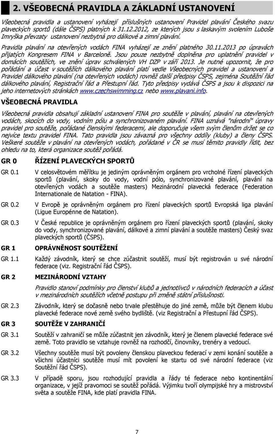 2013 po úpravách přijatých Kongresem FINA v Barceloně. Jsou pouze nezbytně doplněna pro uplatnění pravidel v domácích soutěžích, ve znění úprav schválených VH DZP v září 2013.