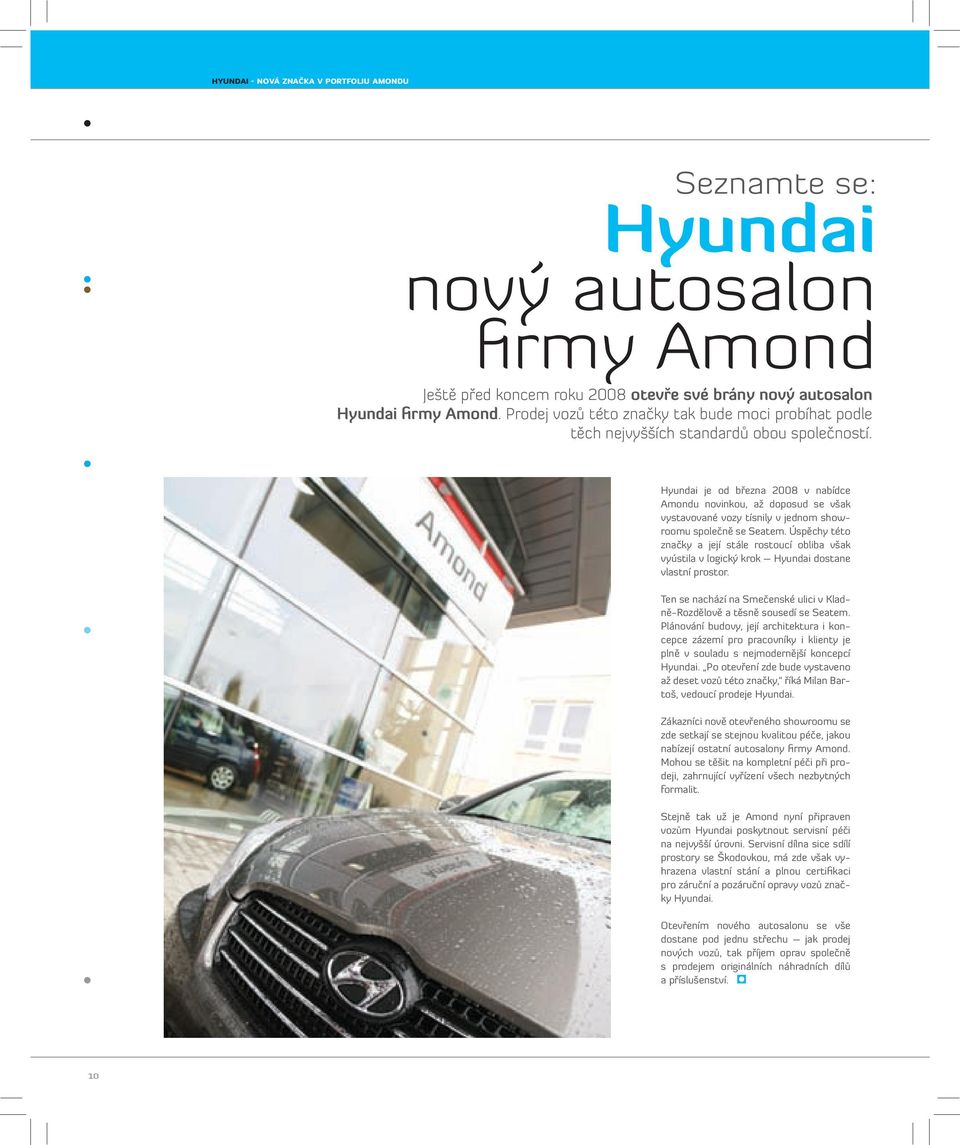 Hyundai je od března 2008 v nabídce Amondu novinkou, až doposud se však vystavované vozy tísnily v jednom showroomu společně se Seatem.