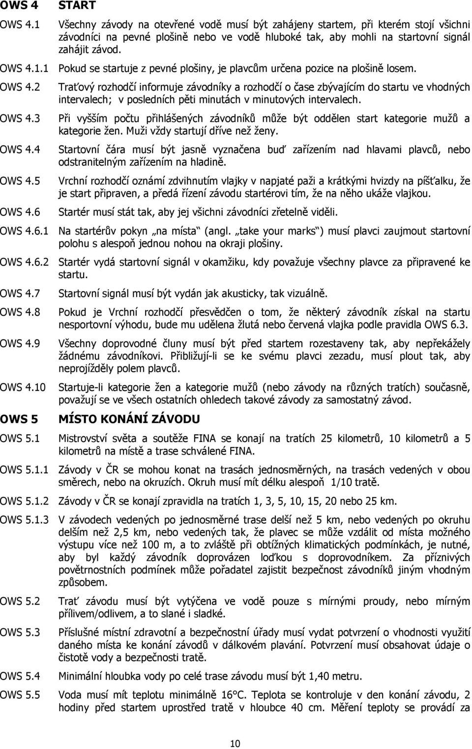 OWS 4.2 OWS 4.3 OWS 4.4 OWS 4.5 OWS 4.6 Traťový rozhodčí informuje závodníky a rozhodčí o čase zbývajícím do startu ve vhodných intervalech; v posledních pěti minutách v minutových intervalech.