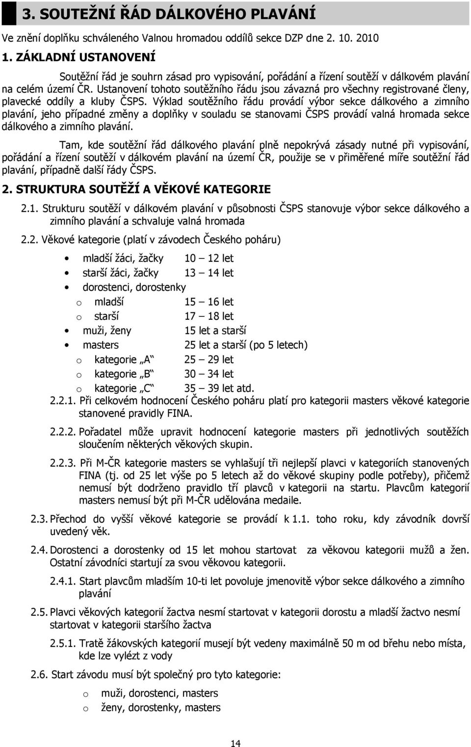 Ustanovení tohoto soutěžního řádu jsou závazná pro všechny registrované členy, plavecké oddíly a kluby ČSPS.