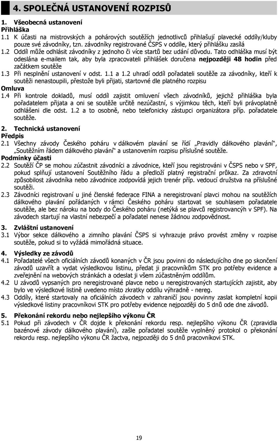 Tato odhláška musí být odeslána e-mailem tak, aby byla zpracovateli přihlášek doručena nejpozději 48 hodin před začátkem soutěže 1.3 Při nesplnění ustanovení v odst. 1.1 a 1.