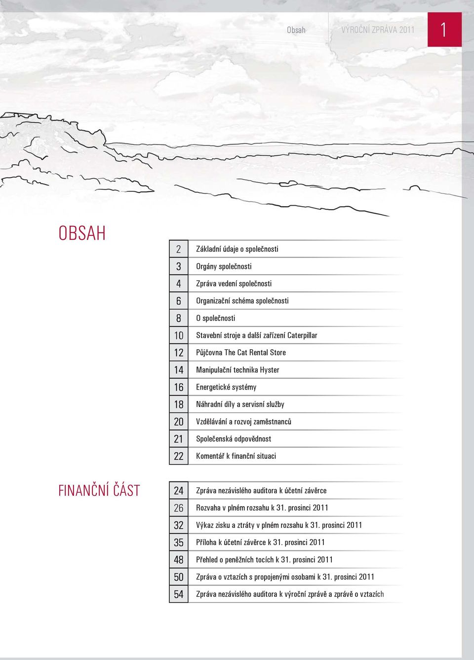 zaměstnanců 20 Společenská odpovědnost 22 Komentář k finanční situaci 36 4 36 Zpráva nezávislého auditora k účetní závěrce 26 Rozvaha v plném rozsahu k 31.