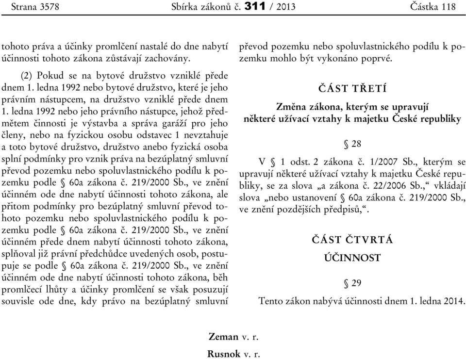 ledna 1992 nebo jeho právního nástupce, jehož předmětem činnosti je výstavba a správa garáží pro jeho členy, nebo na fyzickou osobu odstavec 1 nevztahuje a toto bytové družstvo, družstvo anebo