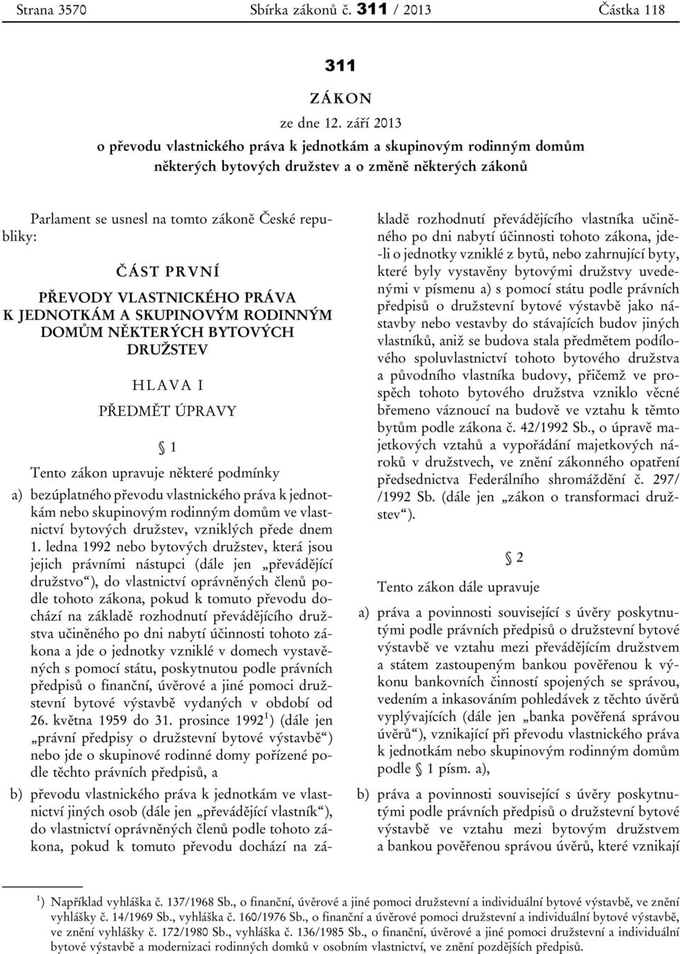 PŘEVODY VLASTNICKÉHO PRÁVA K JEDNOTKÁM A SKUPINOVÝM RODINNÝM DOMŮM NĚKTERÝCH BYTOVÝCH DRUŽSTEV HLAVA I PŘEDMĚT ÚPRAVY 1 Tento zákon upravuje některé podmínky a) bezúplatného převodu vlastnického