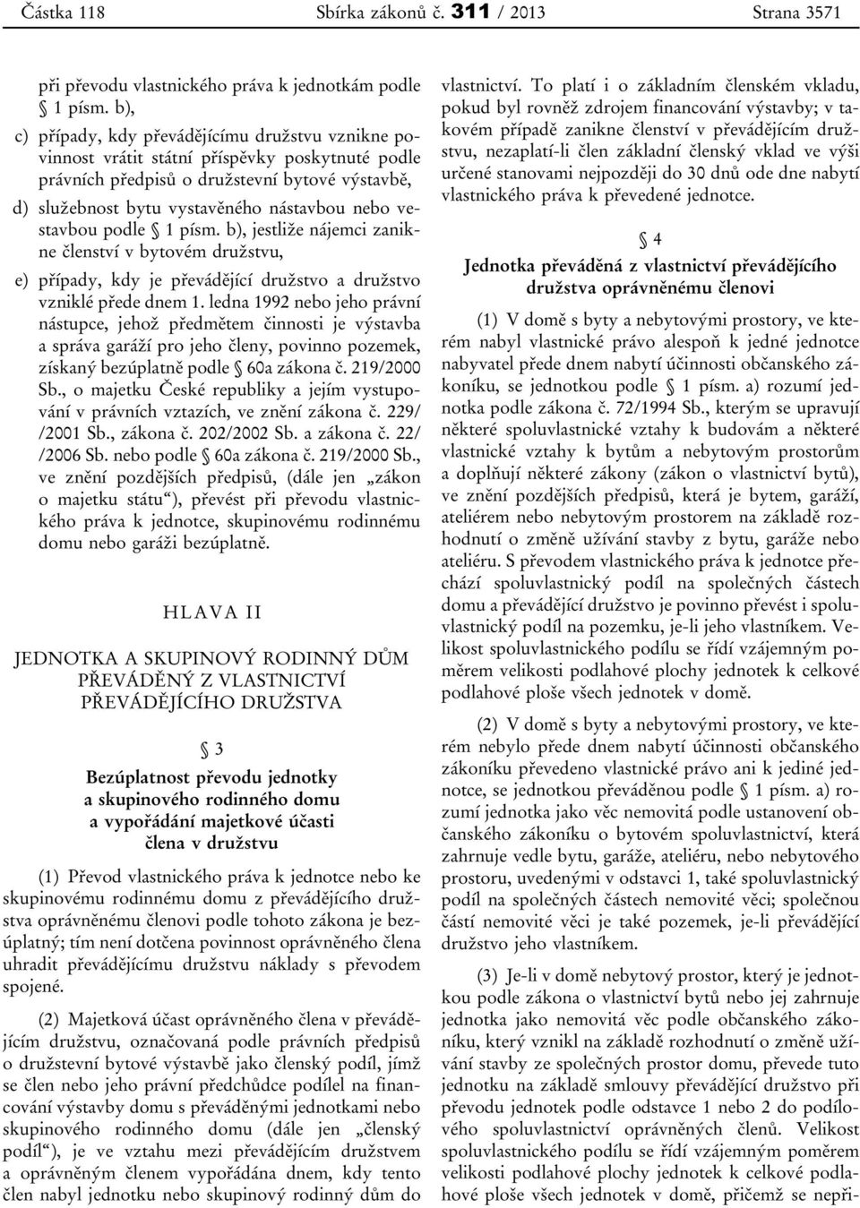 vestavbou podle 1 písm. b), jestliže nájemci zanikne členství v bytovém družstvu, e) případy, kdy je převádějící družstvo a družstvo vzniklé přede dnem 1.