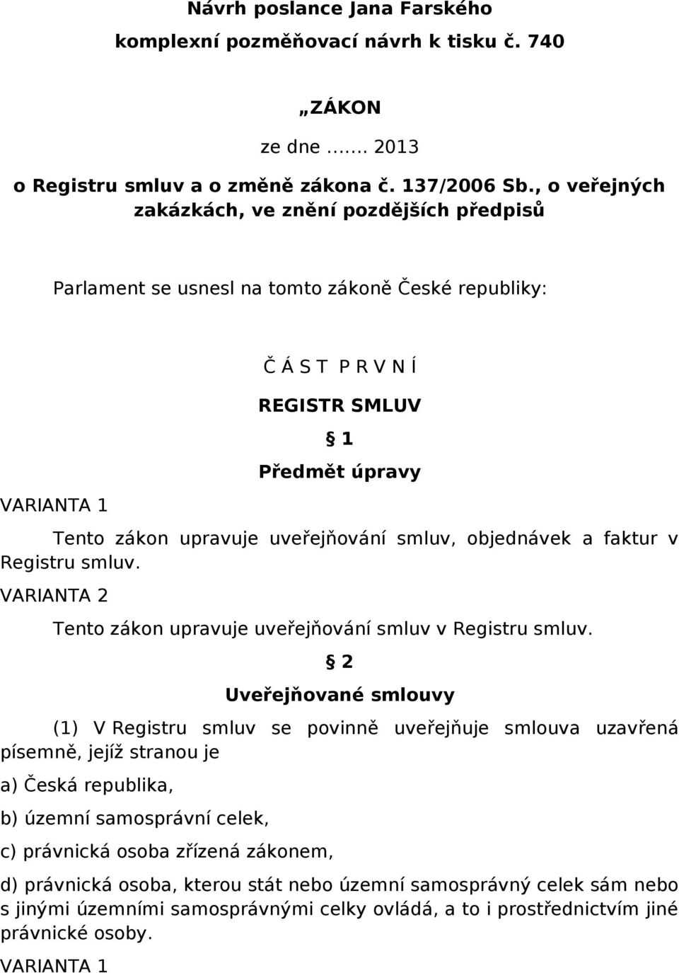 uveřejňování smluv, objednávek a faktur v Registru smluv. VARIANTA 2 Tento zákon upravuje uveřejňování smluv v Registru smluv.